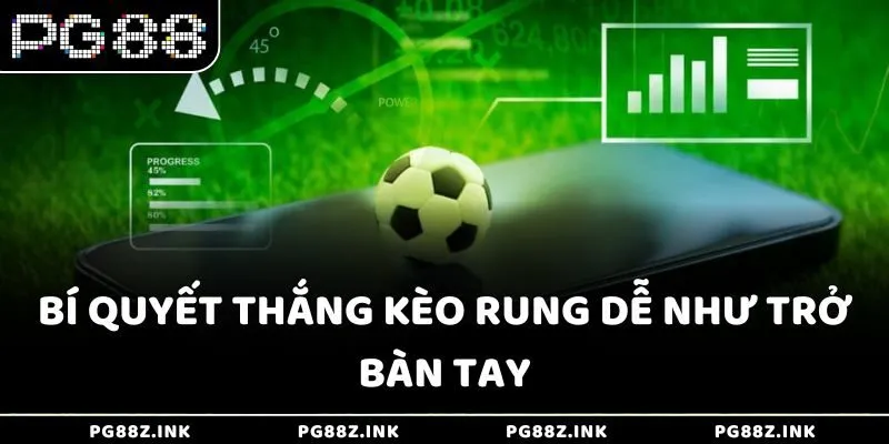 Bí quyết thắng kèo rung dễ như trở bàn tay