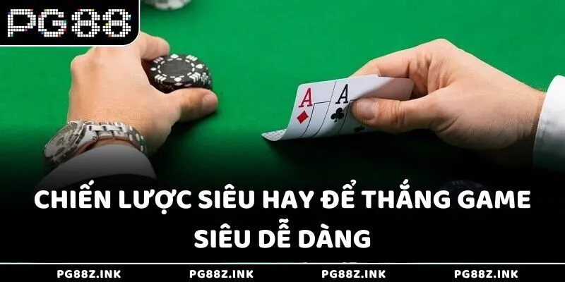 Chiến lược siêu hay để thắng game siêu dễ dàng