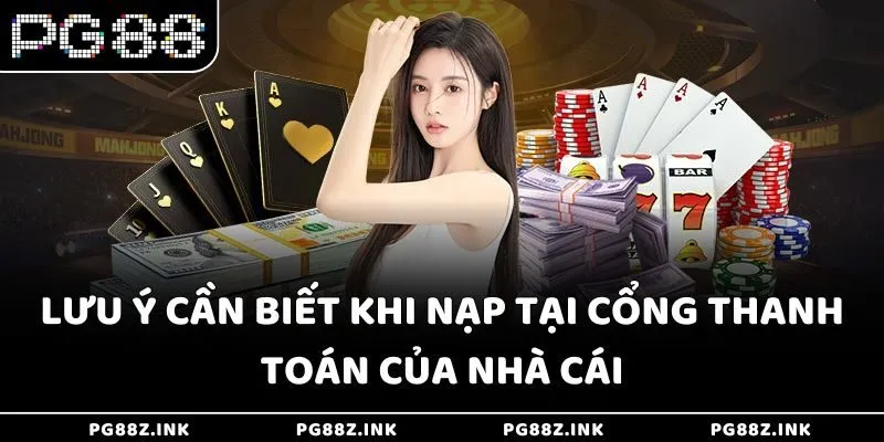 Lưu ý cần biết khi nạp tại cổng thanh toán của nhà cái
