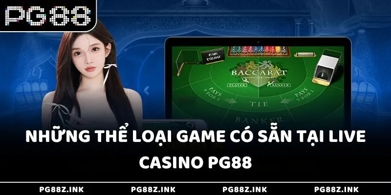 Những thể loại game có sẵn tại Live Casino PG88