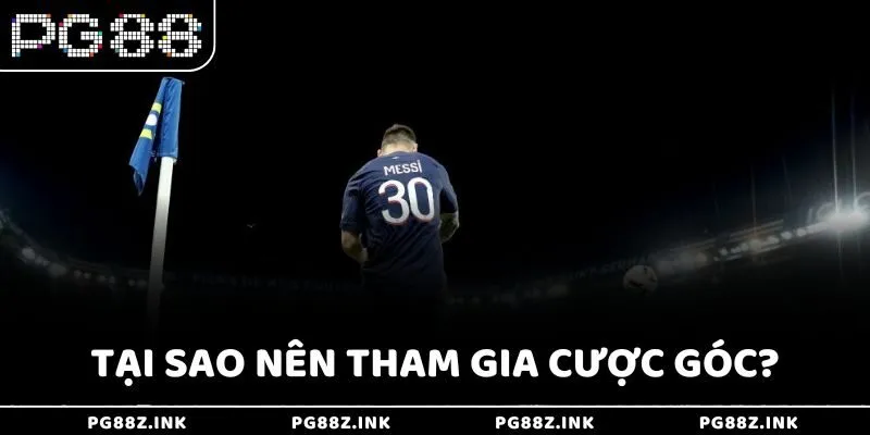 Tại sao nên tham gia cược góc?