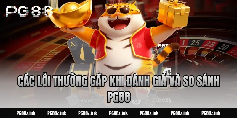 Các lỗi thường gặp khi đánh giá và So Sánh PG88